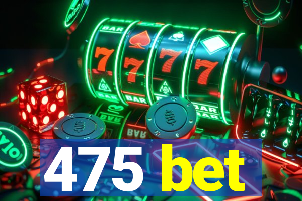 475 bet